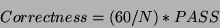 \begin{displaymath}
Correctness = (60/N) * PASS
\end{displaymath}